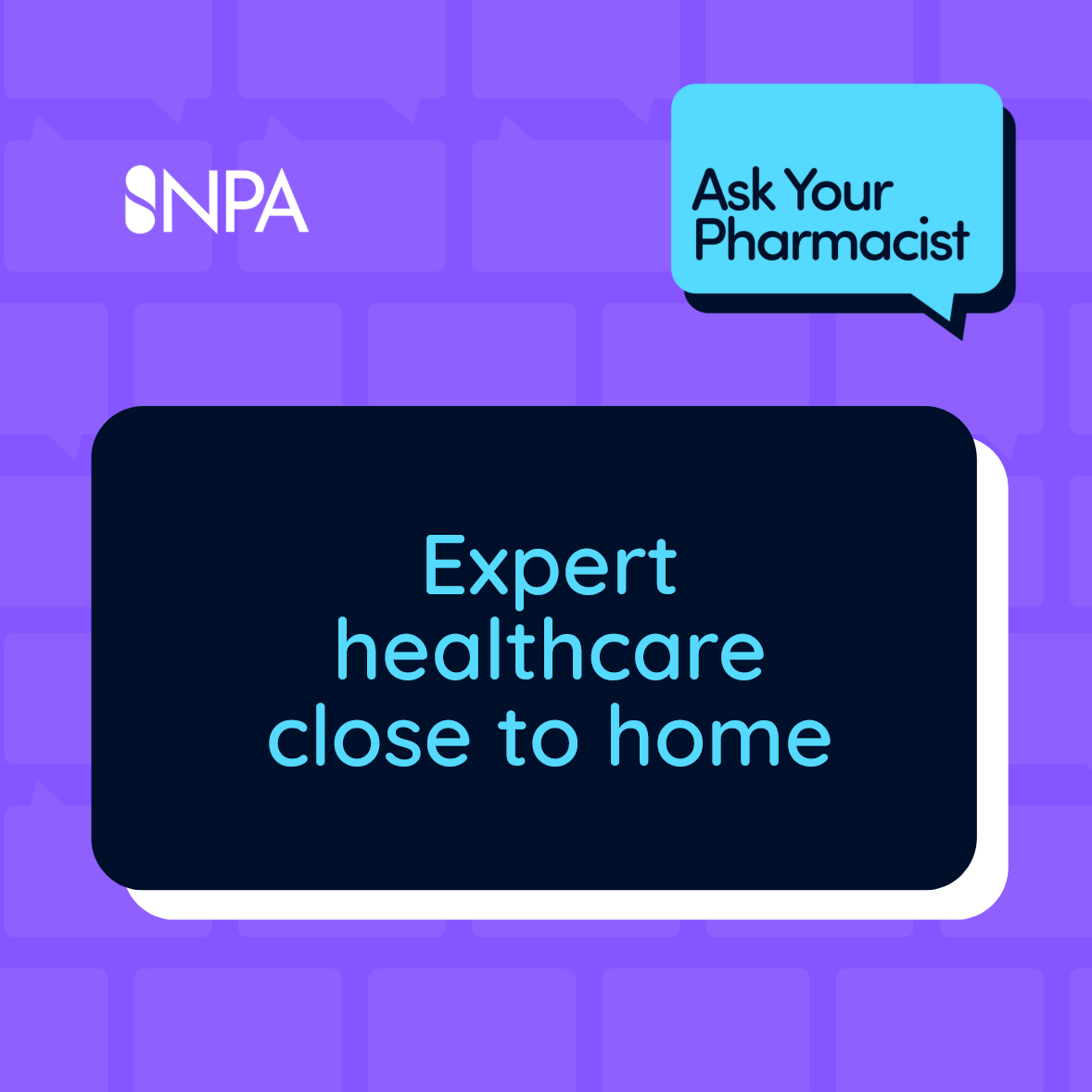 Purple background with speech bubbles. A dark blue rectangle reads, "Expert healthcare close to home" in light blue. Top corner shows "NPA" and "Ask Your Pharmacist" in a speech bubble.